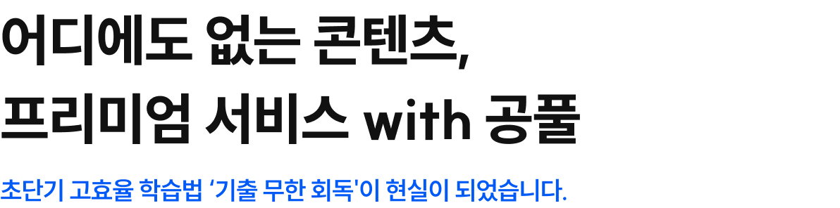 어디에도 없는 콘텐츠, 프리미엄 서비스 with 공풀 초단기 고효율 학습법 ‘기출 무한 회독'이 현실이 되었습니다.
