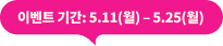 이벤트기간: 5/15 ~ 5/25