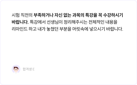 시험 직전의 부족하거나 자신 없는 과목의 특강을 꼭 수강하시기 바랍니다. 특강에서 선생님이 정리해주시는 전체적인 내용을 리마인드 하고 내가 놓쳤던 부분을 머릿속에 넣으시기 바랍니다.