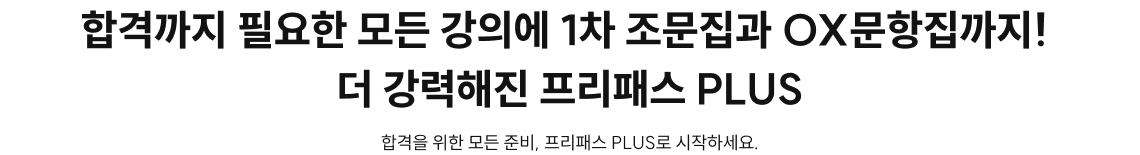 합격까지 필요한 모든 강의에 1차 조문집과 OX문항집까지! 더 강력해진 프리패스 PLUS