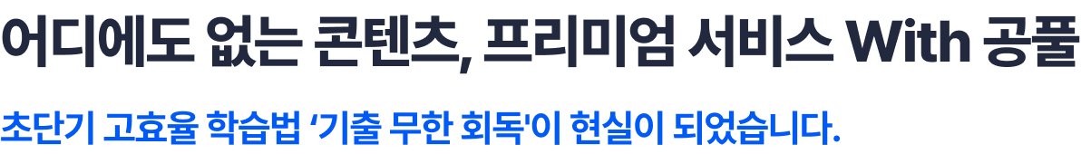 어디에도 없는 콘텐츠, 프리미엄 서비스 with 공풀 초단기 고효율 학습법 ‘기출 무한 회독'이 현실이 되었습니다.