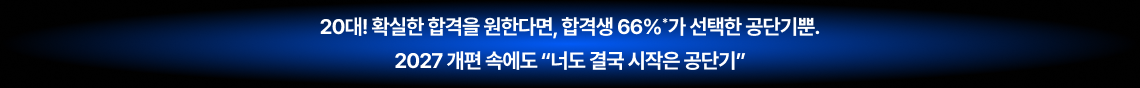 20대! 확실한 합격을 원한다면, 합격생 66%*가 선택한 공단기뿐. 2027 개편 속에도 “너도 결국 시작은 공단기”