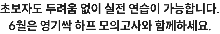 초보자도 두려움 없이 실전 연습이 가능합니다. 6월은 영기싹 하프 모의고사와 함께하세요 