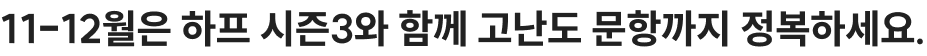 11-12월은 하프 시즌3와 함께 고난도 문항까지 정복하세요.