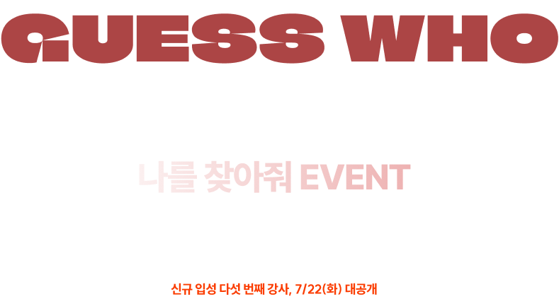 EVENT 2 나를 찾아줘 EVENT 여러분이 기대하는 바로 그 선생님이 맞을까요? 공단기에 신규 입성하는  선생님은 누구일지, 직접 맞혀보세요!