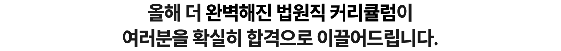 올해 더 완벽해진 법원직 커리큘럼이 여러분을 확실히 합격으로 이끌어드립니다.