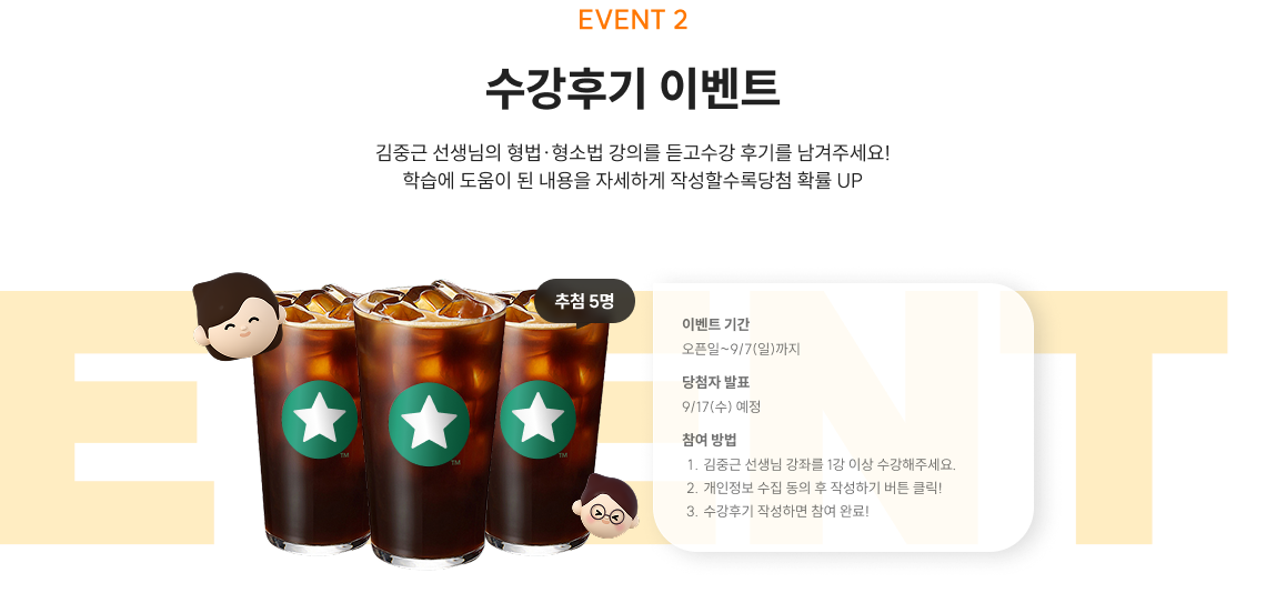 김중근 선생님의 형법·형소법 강의를 듣고수강 후기를 남겨주세요! 학습에 도움이 된 내용을 자세하게 작성할수록당첨 확률 UP 수강후기 이벤트