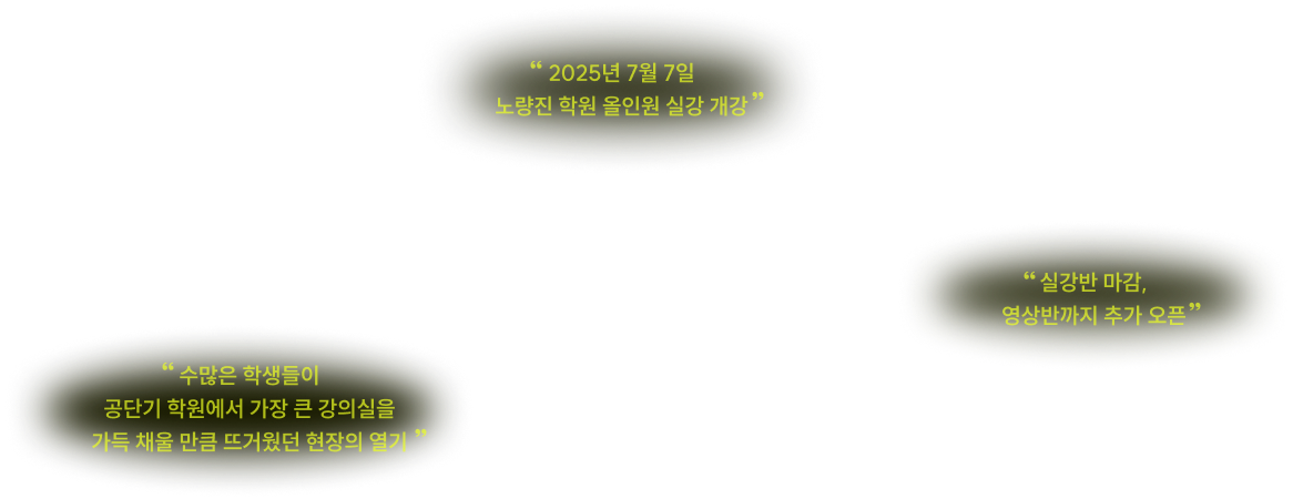 2025년 7월 7일 노량진 학원 올인원 실강 개강 실강반 마감, 영상반까지 추가 오픈 수많은 학생들이 공단기 학원에서 가장 큰 강의실을 가득 채울 만큼 뜨거웠던 현장의 열기