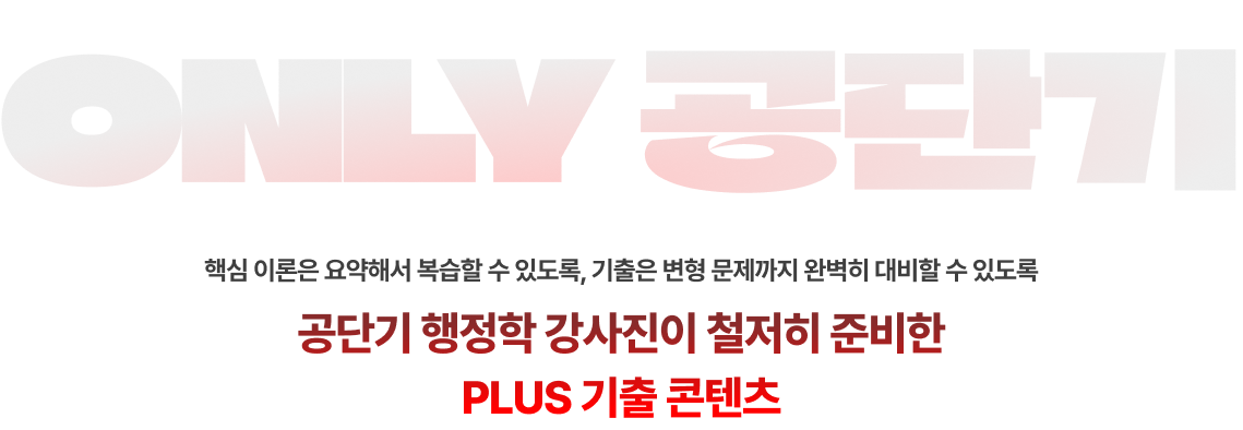 핵심 이론은 요약해서 복습할 수 있도록, 기출은 변형 문제까지 완벽히 대비할 수 있도록 공단기 행정학 강사진이 철저히 준비한 PLUS 기출 콘텐츠