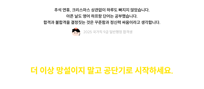 경쟁자는 명절에도 쉼없이 달려가고 있습니다. 더 이상 망설이지 말고 공단기로 시작하세요. 다음 합격의 주인공은 바로 회원님입니다.