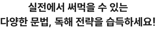 실전에서 써먹을수 있는 다양한 문법, 독해 전략을 습득하세요!