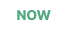 NOW