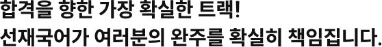 합격을 향한 가장 확실한 트랙! 선재국어가 여러분의 완주를 확실히 책임집니다.