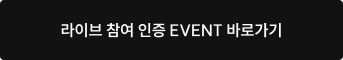 라이브 참여 인증 EVENT 바로가기