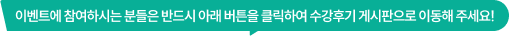 이벤트에 참여하시는 분들은 반드시 아래 버튼을 클릭하여 수강후기 게시판으로 이동해 주세요!