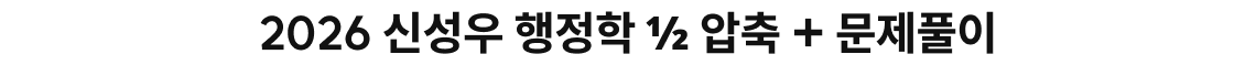 2026 신성우 행정학 ½ 압축 + 문제풀이