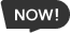 NOW!
