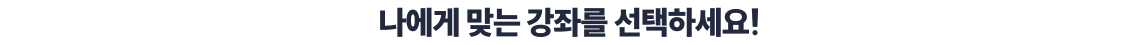 나에게 맞는 강좌를 선택하세요!