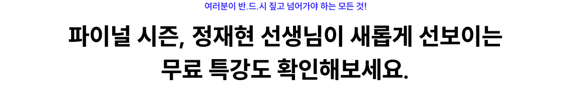 파이널 시즌, 정재현 선생님이 새롭게 선보이는 무료 특강도 확인해보세요.