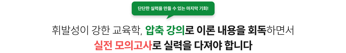 휘발성이 강한 교육학, 압축 강의로 이론 내용을 회독하면서 실전 모의고사로 실력을 다져야 합니다