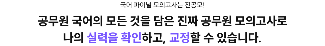 국어 파이널 모의고사는 진공모! 공무원 국어의 모든 것을 담은 진짜 공무원 모의고사로 나의 실력을 확인하고, 교정할 수 있습니다.