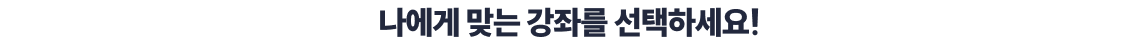 나에게 맞는 강좌를 선택하세요!