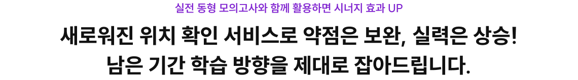 새로워진 위치 확인 서비스로 약점은 보완, 실력은 상승! 남은 기간 학습 방향을 제대로 잡아드립니다.