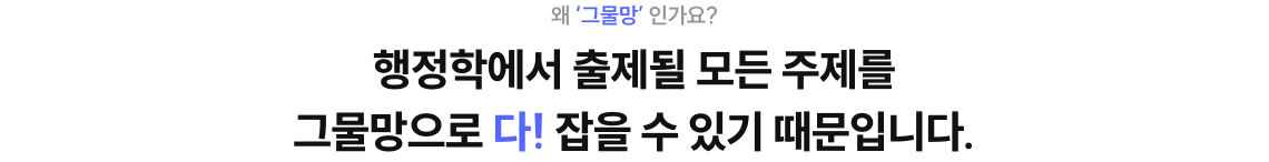 행정학에서 출제될 모든 주제를 그물망으로 다! 잡을 수 있기 때문입니다.