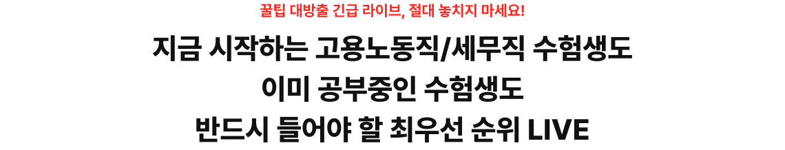 꿀팁 대방출 긴급 라이브, 절대 놓치지 마세요! 지금 시작하는 고용노동직/세무직 수험생도 이미 공부중인 수험생도 반드시 들어야 할 최우선 순위 LIVE 꿀팁 대방출 긴급라이브, 절대 놓치지 마세요! 텍스트의 특정 부분에 대한 설명이나 주석을 입력해주세요.