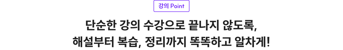 강의 Point 단순한 강의 수강으로 끝나지 않도록, 해설부터 복습, 정리까지 똑똑하고 알차게!