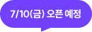 7/10(금) 오픈 예정