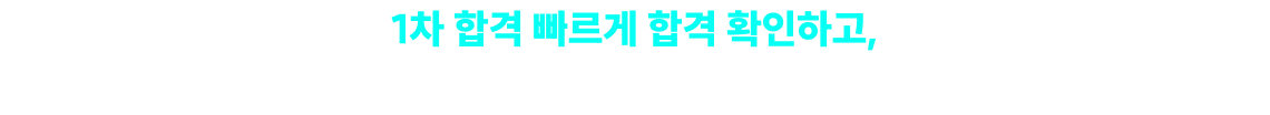 1차 합격 빠르게 합격 확인하고, 경쟁자보다 빠르게 2차 준비할 힘을 드리겠습니다!