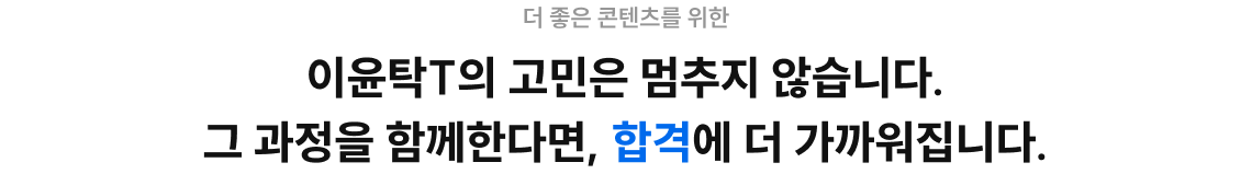 이윤탁T의 고민은 멈추지 않습니다. 그 과정을 함께한다면, 합격에 더 가까워집니다.