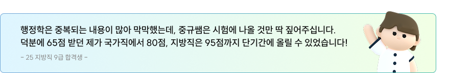 행정학은 중복되는 내용이 많아 막막했는데, 중규쌤은 시험에 나올 것만 딱 짚어주십니다.