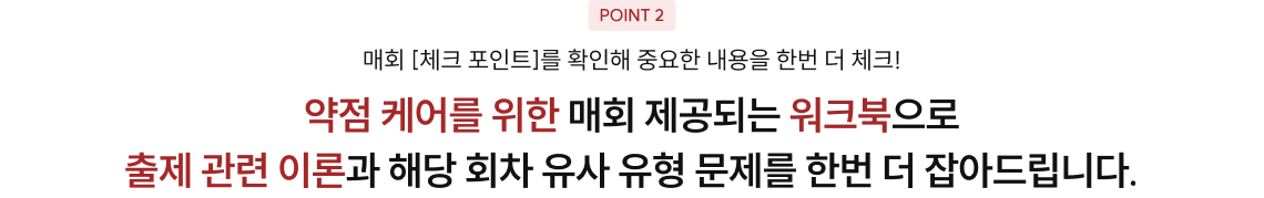 약점 케어를 위한 매회 제공되는 워크북으로 출제 관련 이론과 해당 회차 유사 유형 문제를 한번 더 잡아드립니다.