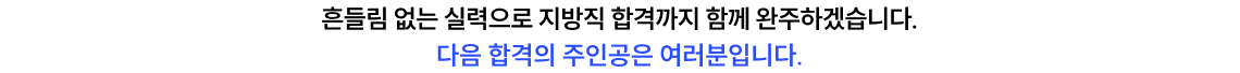 흔들림 없는 실력으로 지방직 합격까지 함께 완주하겠습니다. 다음 합격의 주인공은 여러분입니다.