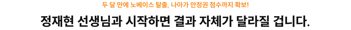 정재현 선생님과 시작하면 결과 자체가 달라질 겁니다.