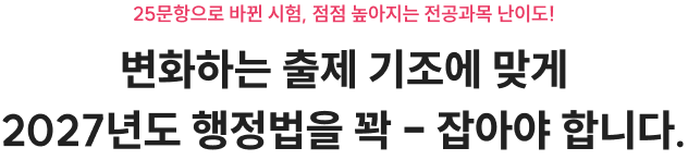 변화하는 출제 기조에 맞게 2027년도 행정법을 꽉 - 잡아야 합니다.