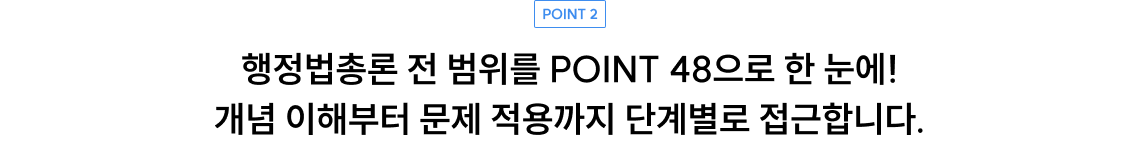 행정법총론 전 범위를 POINT 48으로 한 눈에! 개념 이해부터 문제 적용까지 단계별로 접근합니다.