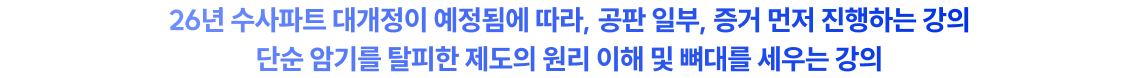 26년 수사파트 대개정이 예정됨에 따라, 공판 일부, 증거 먼저 진행하는 강의