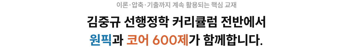 김중규 선행정학 커리큘럼 전반에서 원픽과 코어 600제가 함께합니다.