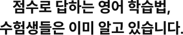 점수로 답하는 영어 학습법, 수험생들은 이미 알고 있습니다.