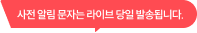 사전 알림 문자는 라이브 당일 발송됩니다.