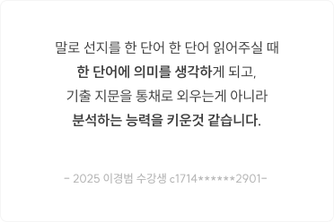 말로 선지를 한 단어 한 단어 읽어주실 때 한 단어에 의미를 생각하게 되고, 기출 지문을 통채로 외우는게 아니라 분석하는 능력을 키운것 같습니다.