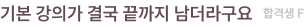 기본 강의가 결국 끝까지 남더라구요 합격생 F