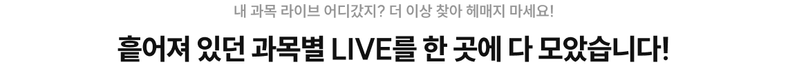 흩어져있던 과목별 LIVE를 한 곳에 다 모았습니다!