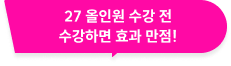 27 올인원 수강 전 수강하면 효과 만점!