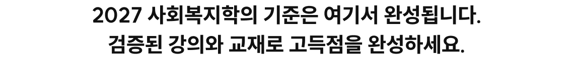 2027 사회복지학의 기준은 여기서 완성됩니다. 검증된 강의와 교재로 고득점을 완성하세요.