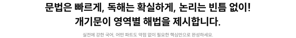 문법은 빠르게, 독해는 확실하게, 논리는 빈틈 없이! 개기문이 영역별 해법을 제시합니다.