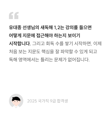 유대종 선생님의 새독해 1,2는 강의를들으면어떻게 지문에 접근해야 하는지보이기시작합니다. 그리고 회독 수를 쌓기 시작하면, 이제 처음 보는 지문도 핵심을잘 파악할 수 있게 되고 독해 영역에서는틀리는 문제가 없어집니다.